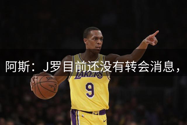 阿斯：J罗目前还没有转会消息，预计未来几周内他将定下去处